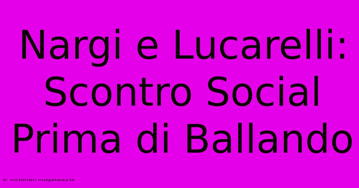 Nargi E Lucarelli: Scontro Social Prima Di Ballando