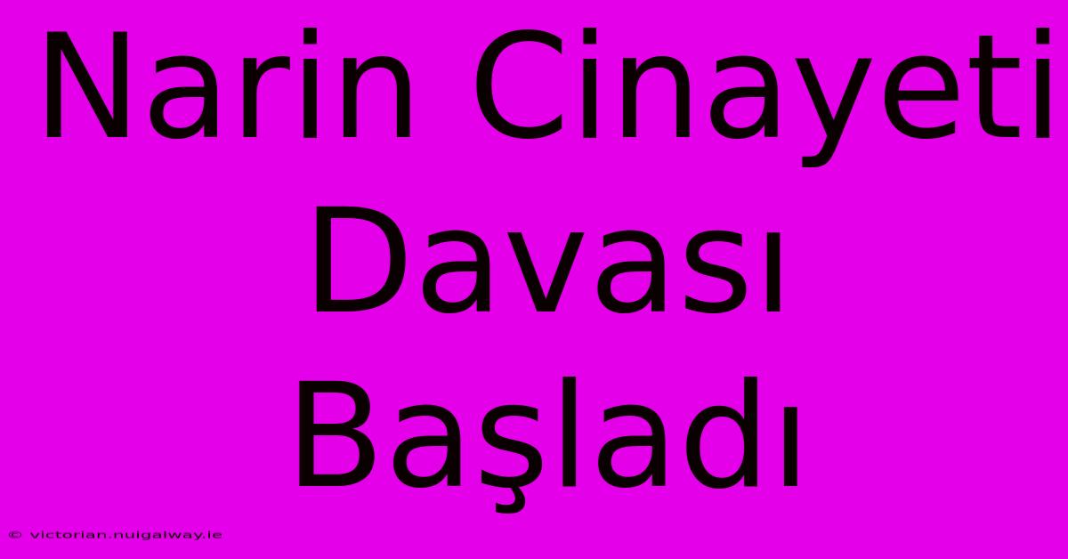 Narin Cinayeti Davası Başladı