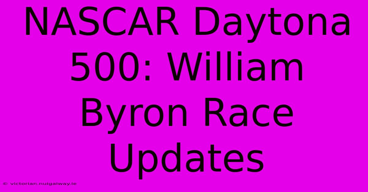 NASCAR Daytona 500: William Byron Race Updates