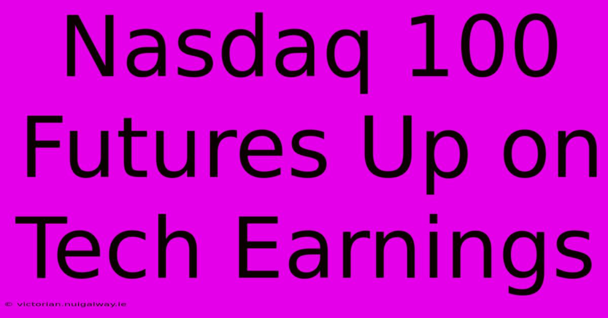 Nasdaq 100 Futures Up On Tech Earnings