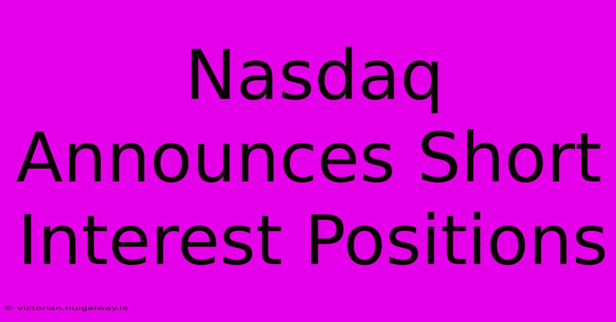 Nasdaq Announces Short Interest Positions