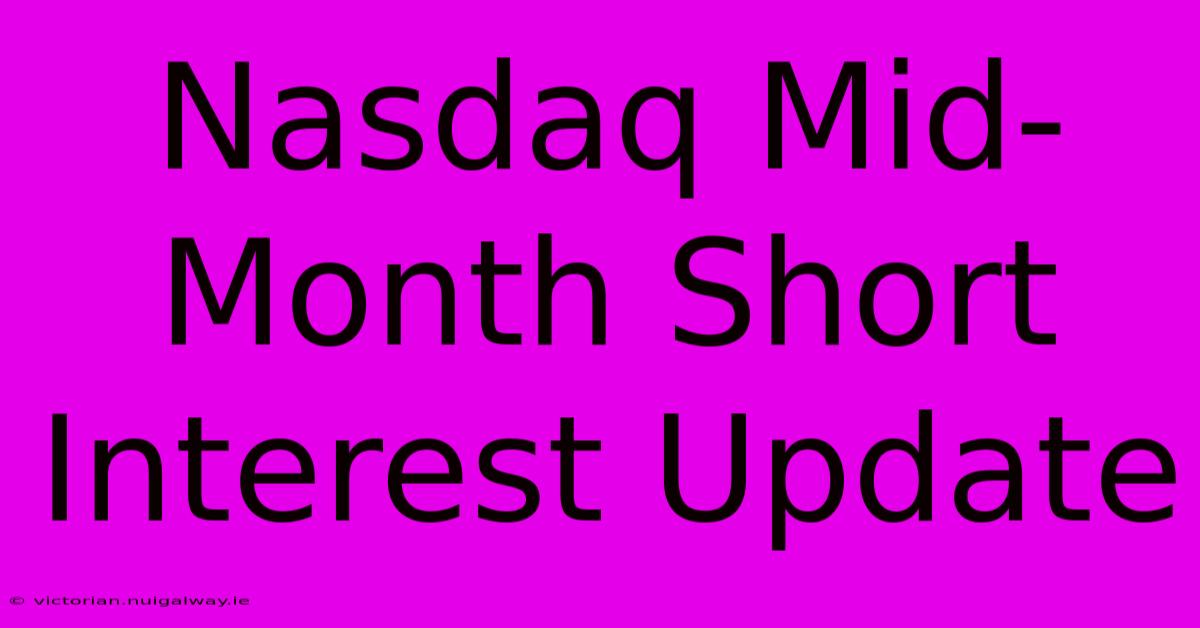 Nasdaq Mid-Month Short Interest Update