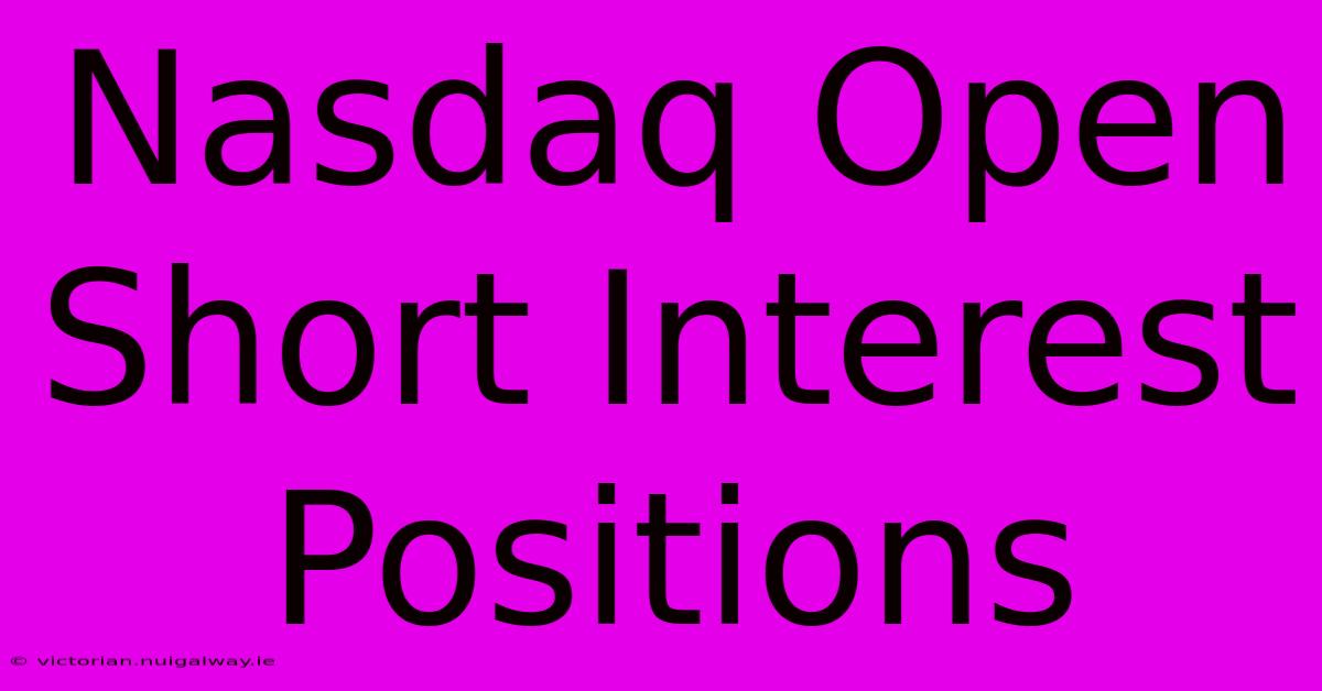 Nasdaq Open Short Interest Positions