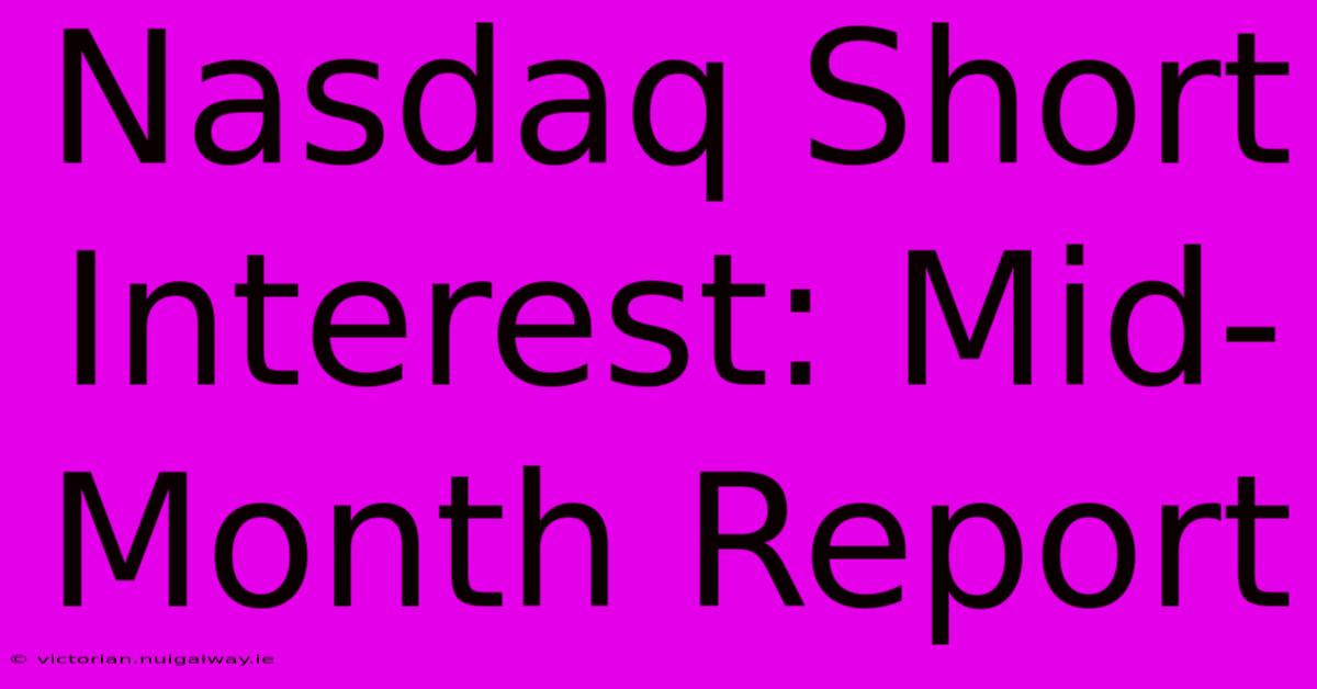 Nasdaq Short Interest: Mid-Month Report