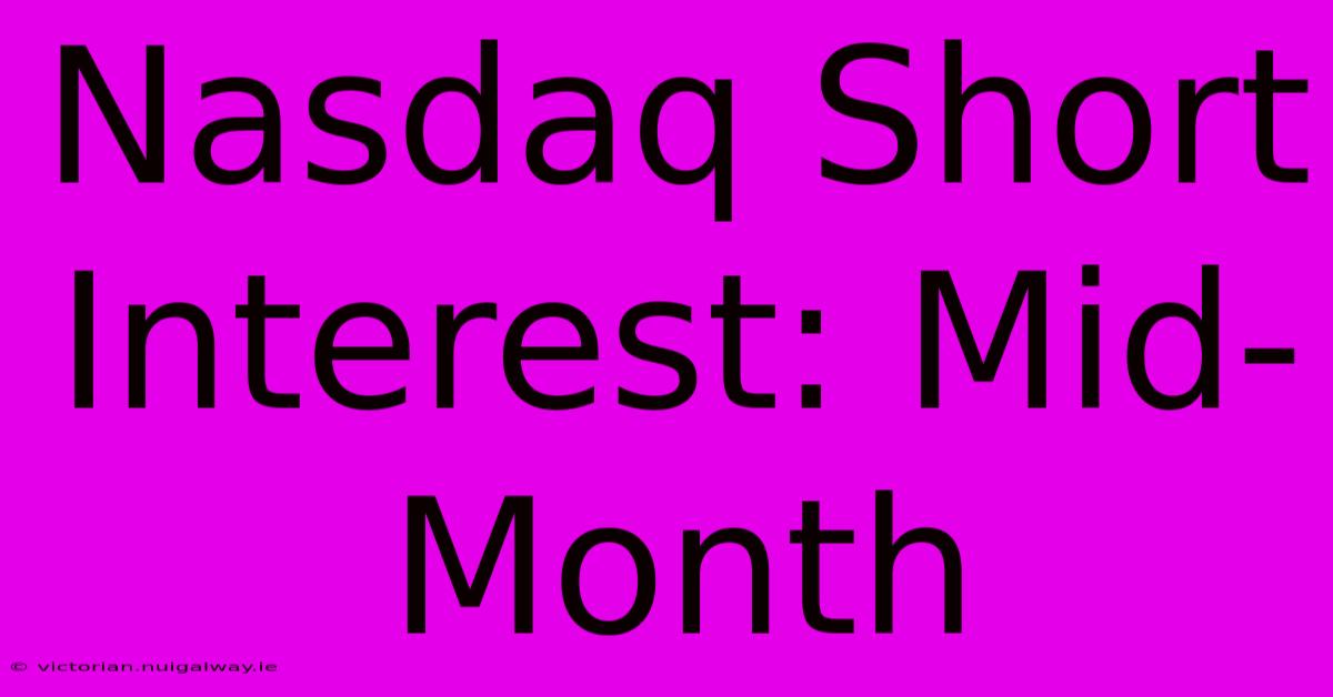 Nasdaq Short Interest: Mid-Month