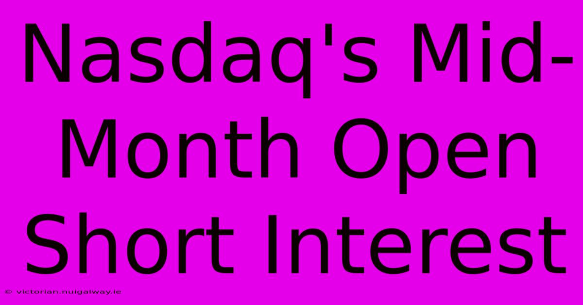 Nasdaq's Mid-Month Open Short Interest