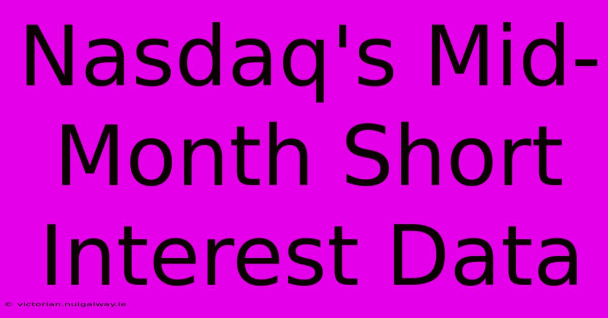 Nasdaq's Mid-Month Short Interest Data