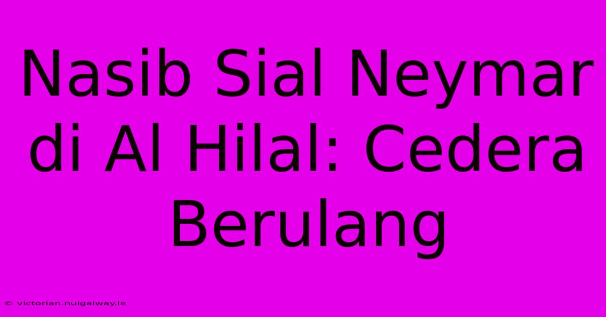 Nasib Sial Neymar Di Al Hilal: Cedera Berulang 