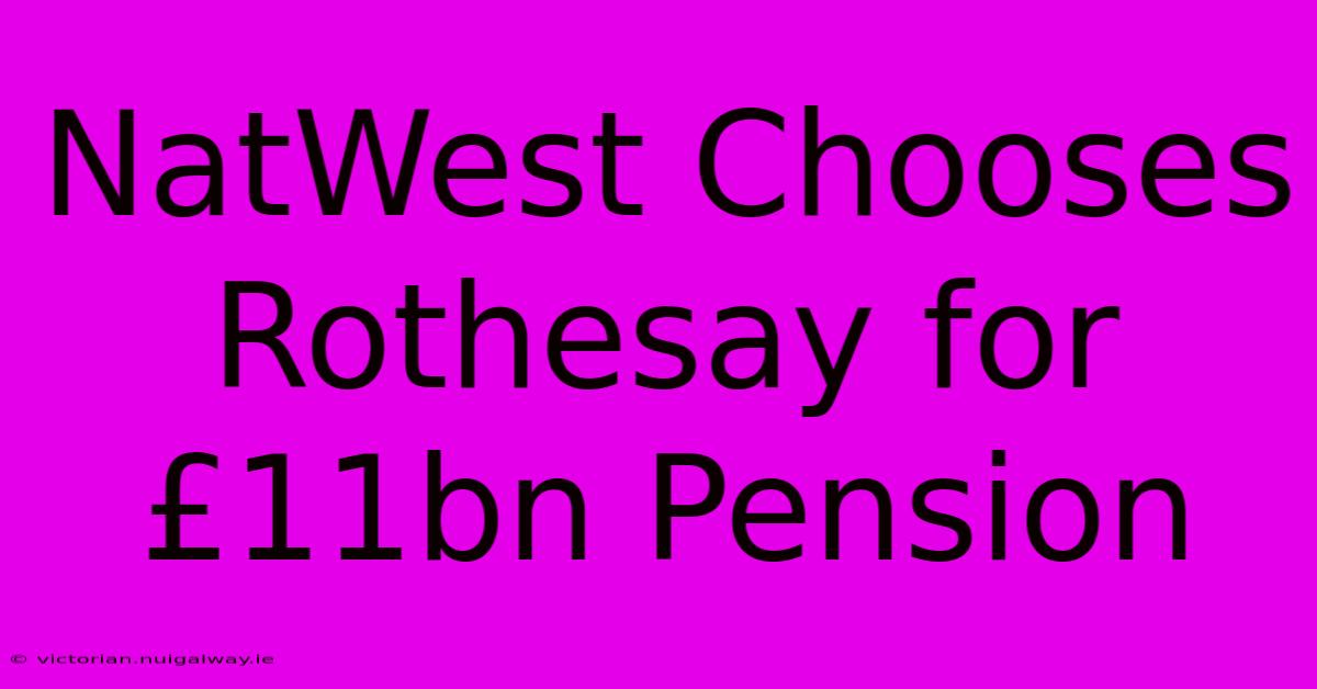 NatWest Chooses Rothesay For £11bn Pension