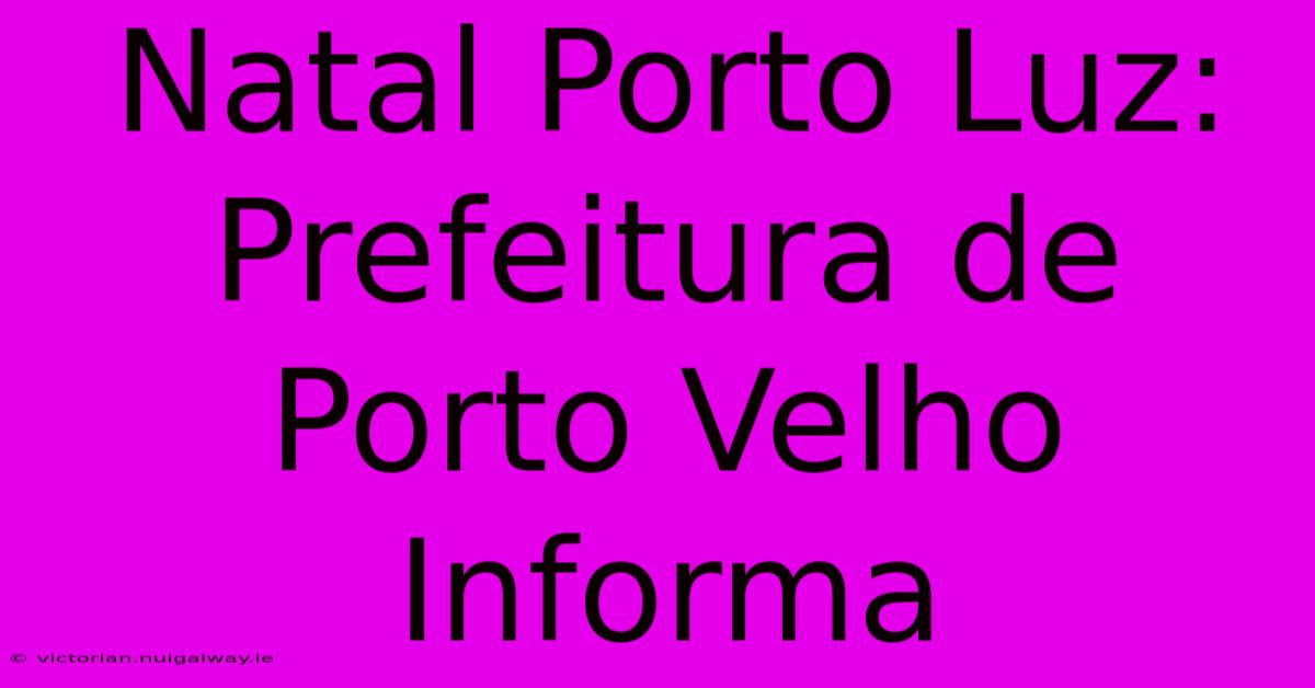 Natal Porto Luz: Prefeitura De Porto Velho Informa 