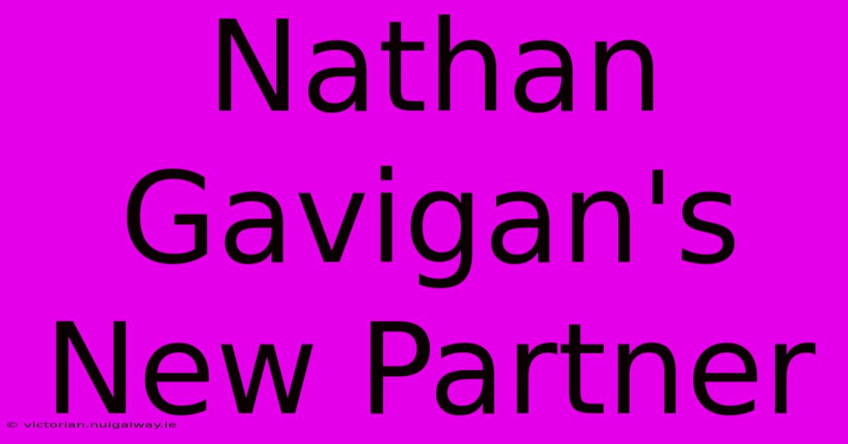 Nathan Gavigan's New Partner