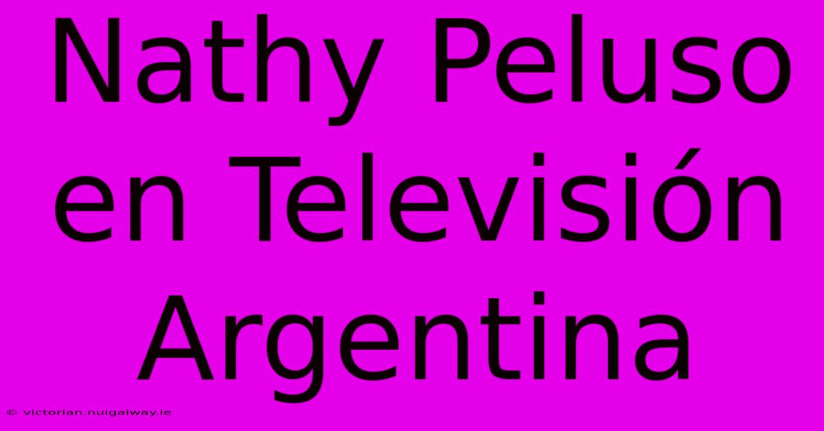 Nathy Peluso En Televisión Argentina