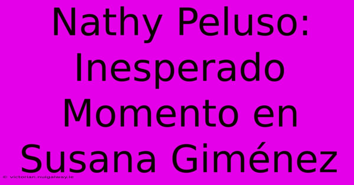 Nathy Peluso: Inesperado Momento En Susana Giménez