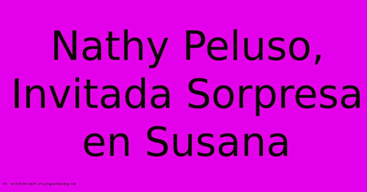 Nathy Peluso, Invitada Sorpresa En Susana 