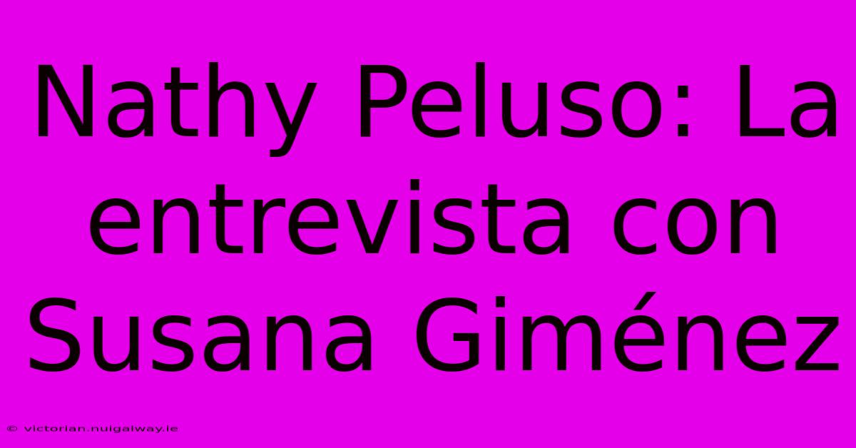 Nathy Peluso: La Entrevista Con Susana Giménez