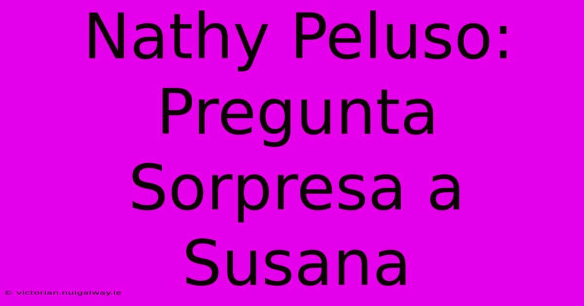 Nathy Peluso: Pregunta Sorpresa A Susana