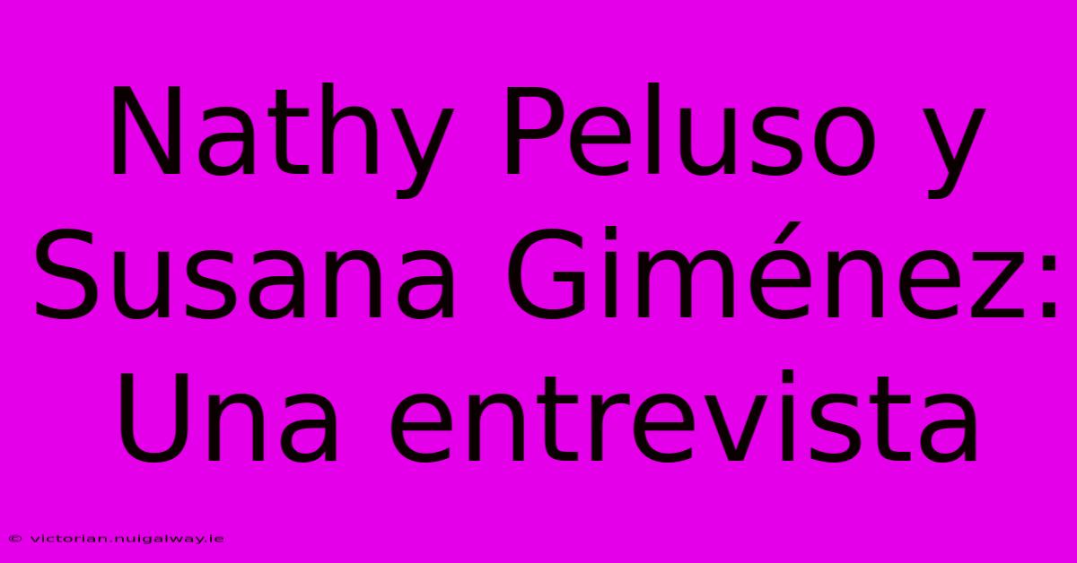 Nathy Peluso Y Susana Giménez: Una Entrevista