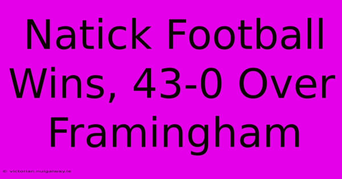 Natick Football Wins, 43-0 Over Framingham