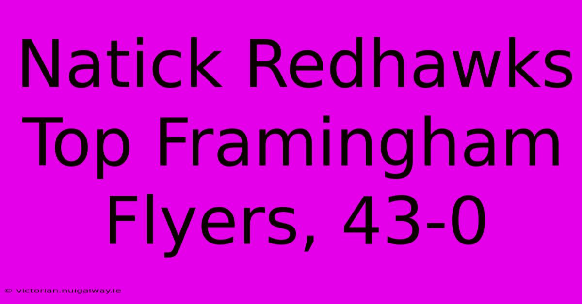 Natick Redhawks Top Framingham Flyers, 43-0