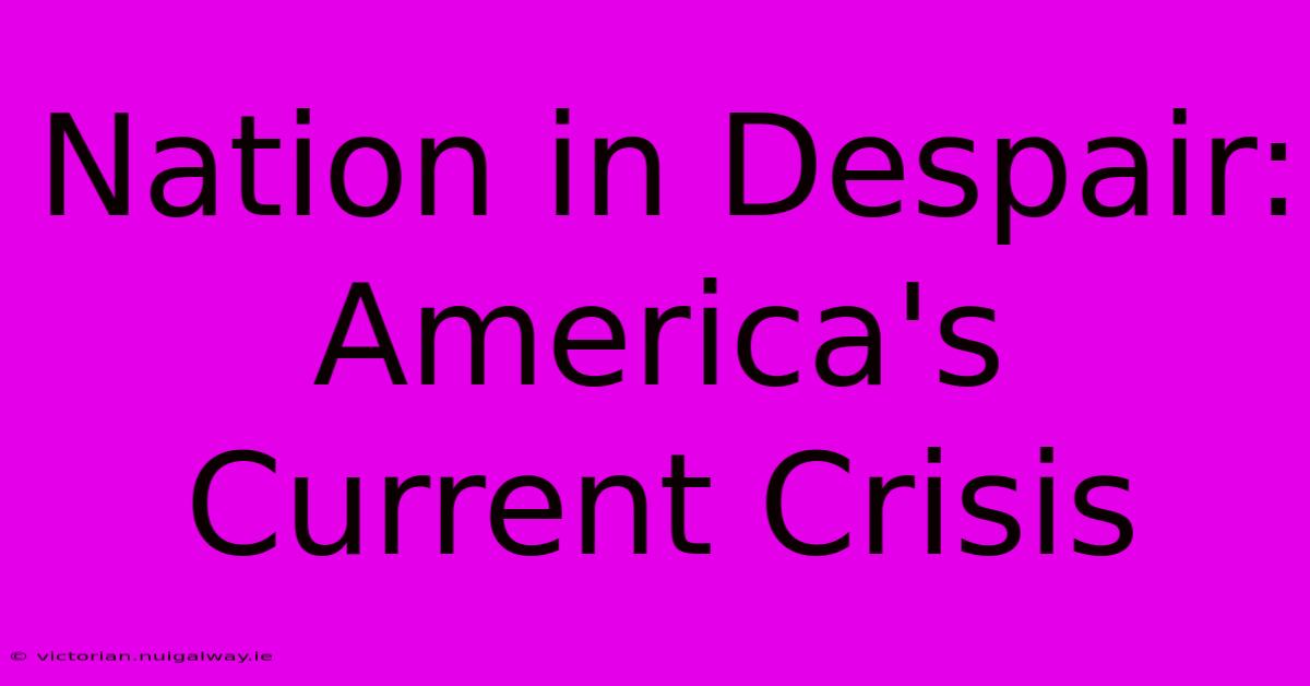 Nation In Despair: America's Current Crisis