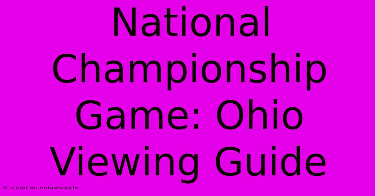 National Championship Game: Ohio Viewing Guide