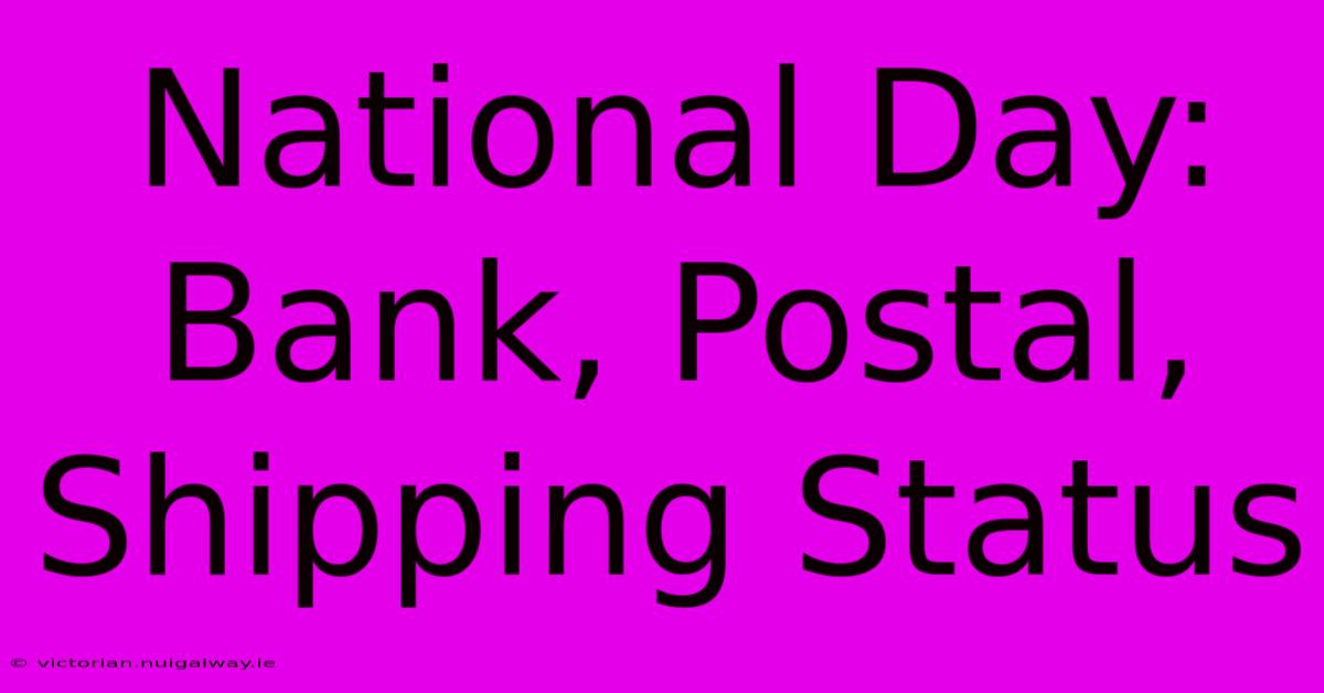 National Day: Bank, Postal, Shipping Status