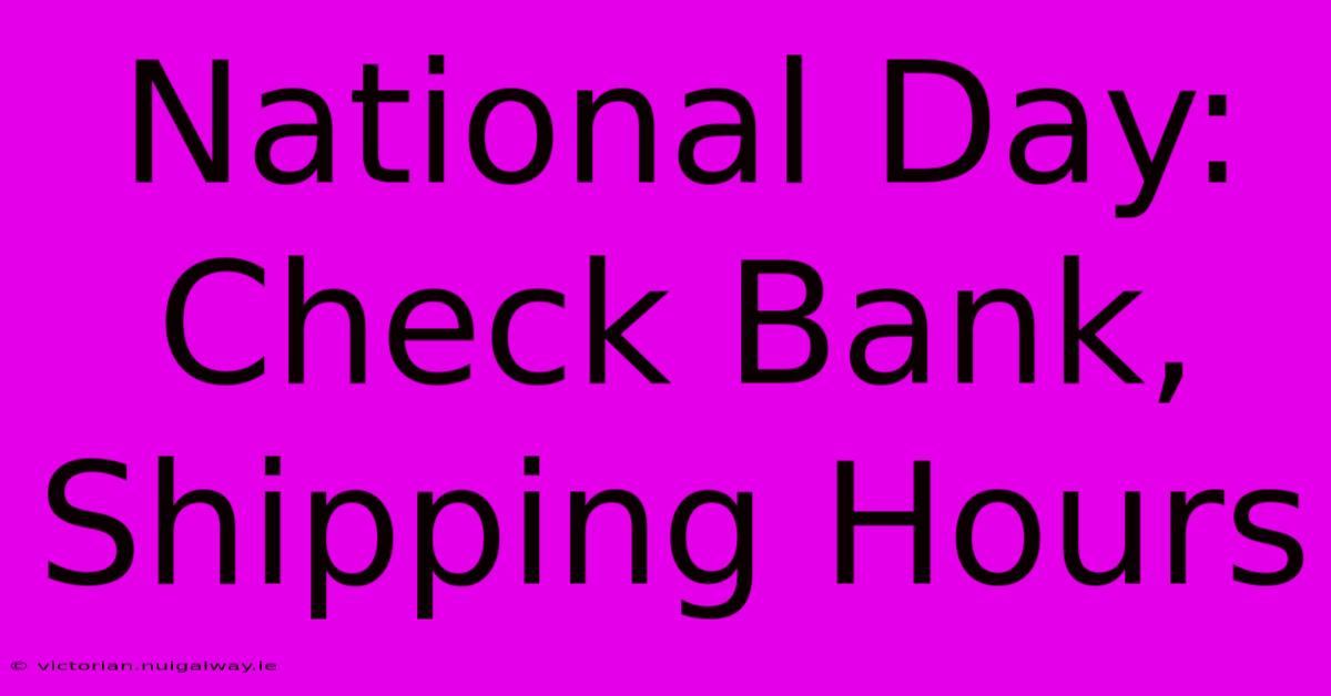 National Day: Check Bank, Shipping Hours