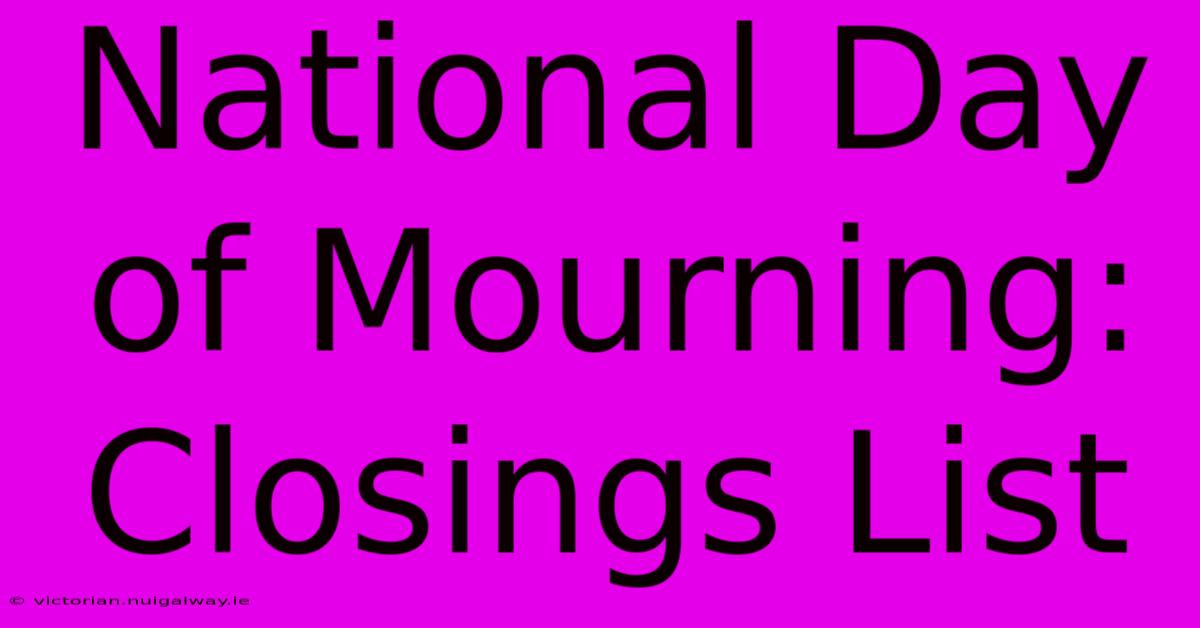 National Day Of Mourning: Closings List