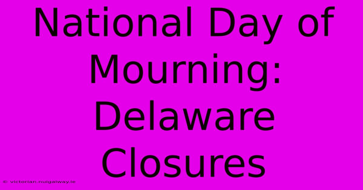 National Day Of Mourning: Delaware Closures