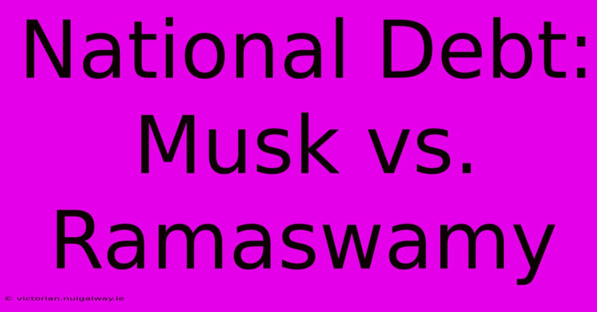 National Debt: Musk Vs. Ramaswamy