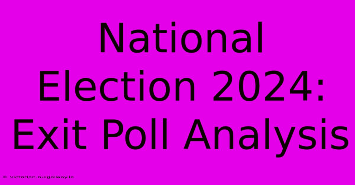 National Election 2024: Exit Poll Analysis