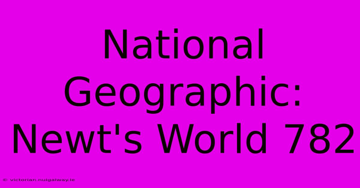 National Geographic: Newt's World 782