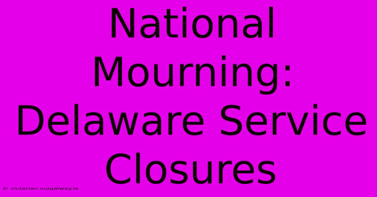 National Mourning: Delaware Service Closures