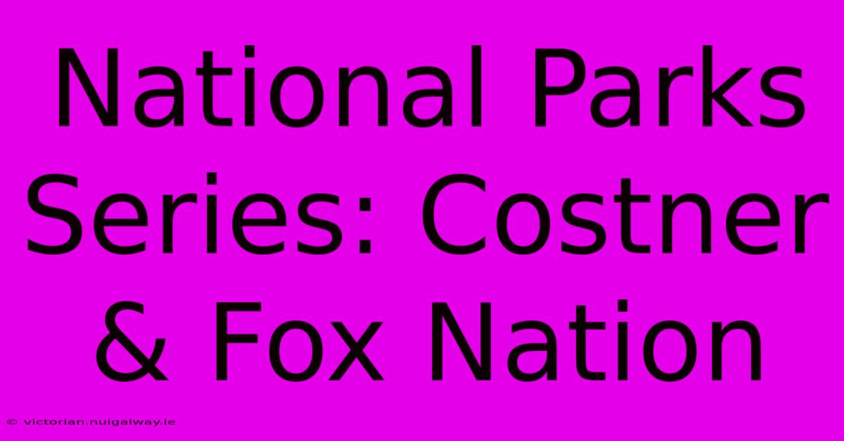 National Parks Series: Costner & Fox Nation