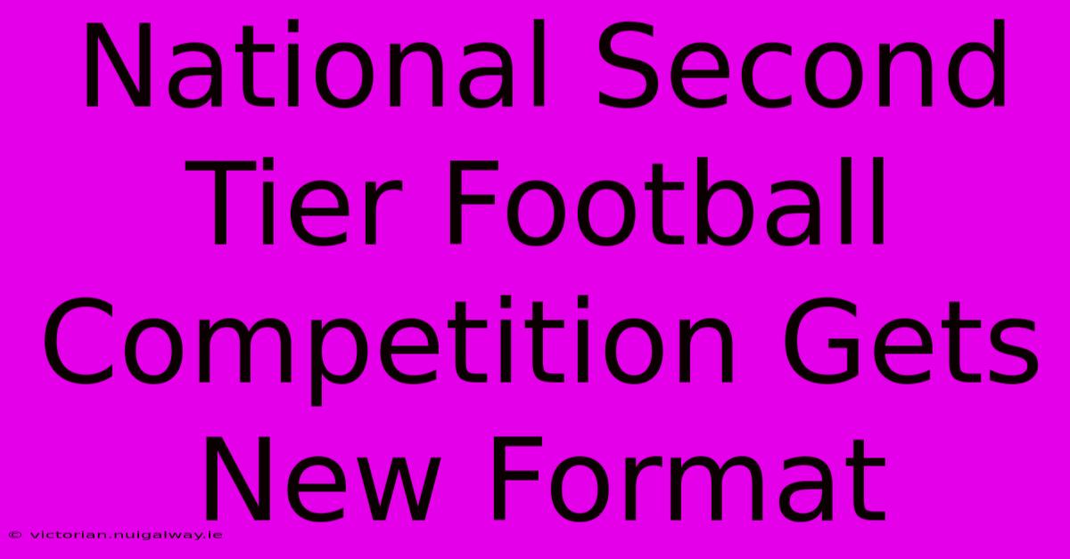 National Second Tier Football Competition Gets New Format