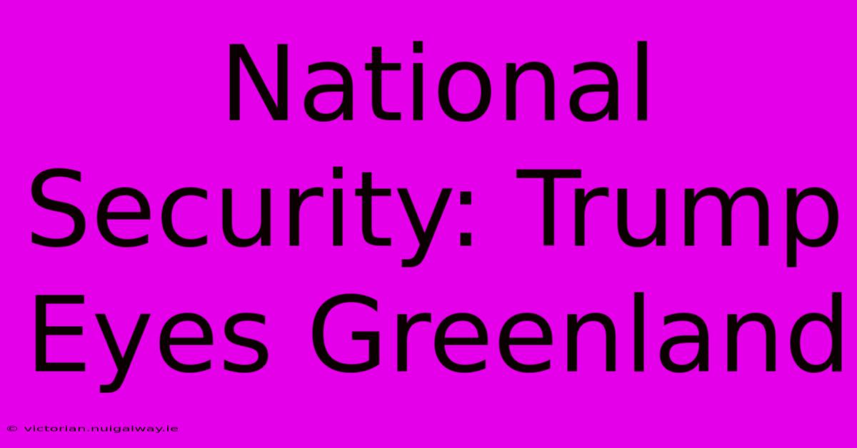 National Security: Trump Eyes Greenland