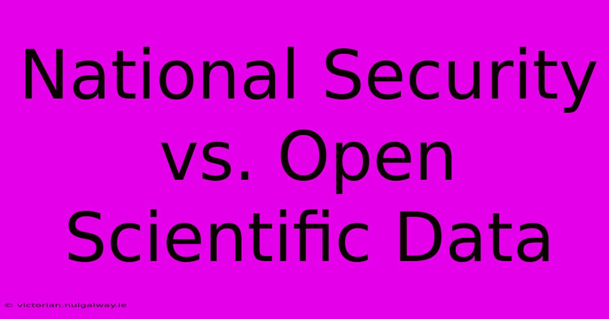 National Security Vs. Open Scientific Data