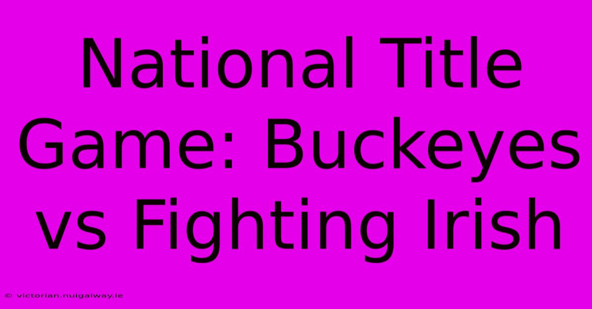 National Title Game: Buckeyes Vs Fighting Irish