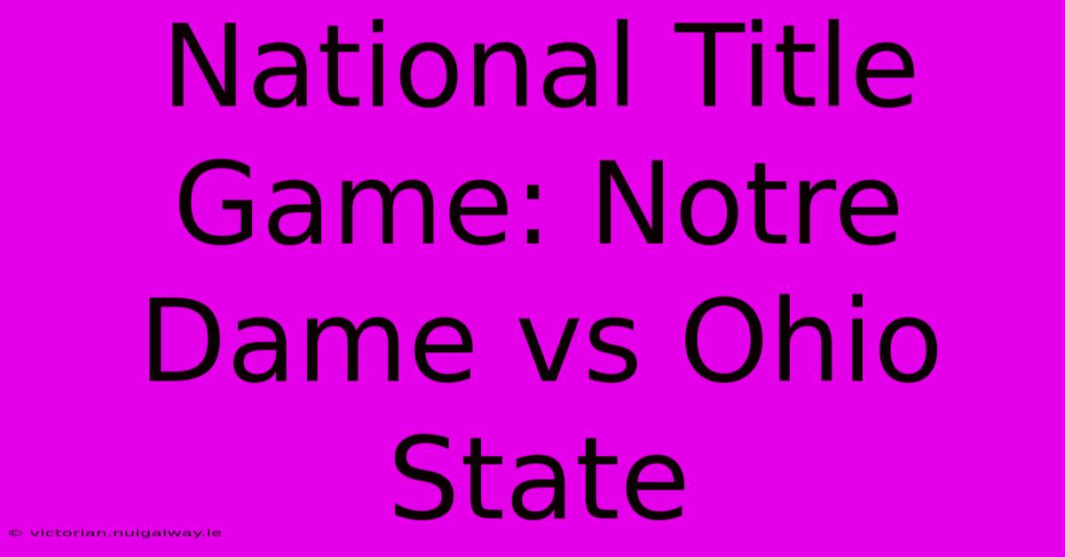 National Title Game: Notre Dame Vs Ohio State