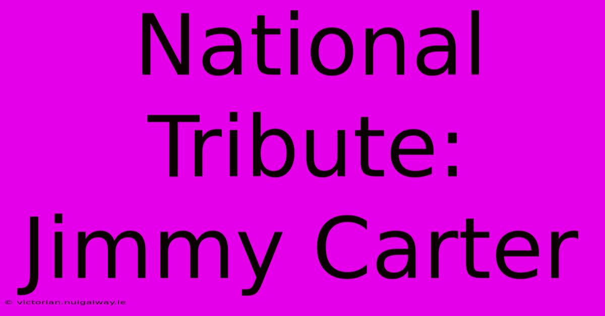 National Tribute: Jimmy Carter