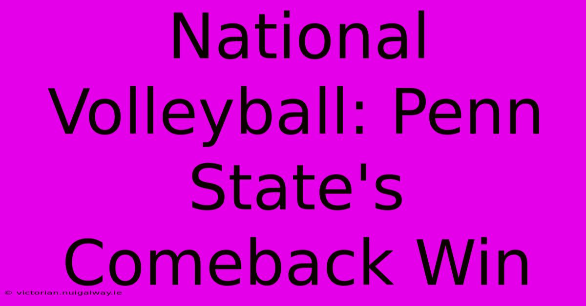 National Volleyball: Penn State's Comeback Win