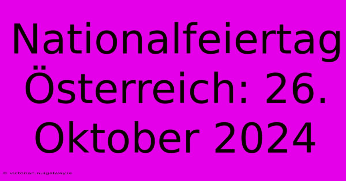 Nationalfeiertag Österreich: 26. Oktober 2024