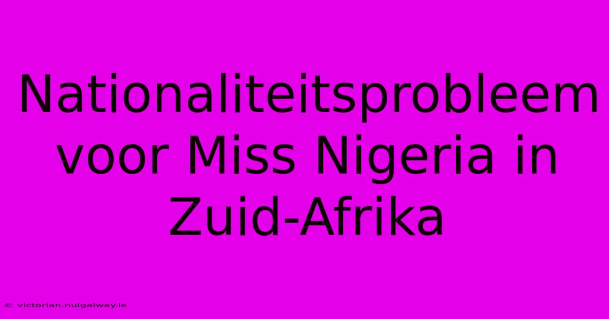 Nationaliteitsprobleem Voor Miss Nigeria In Zuid-Afrika 