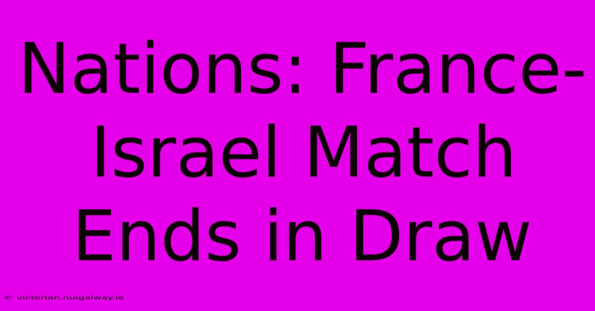 Nations: France-Israel Match Ends In Draw 