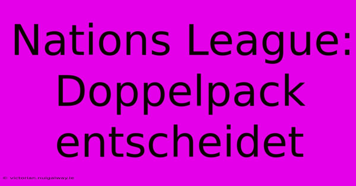 Nations League: Doppelpack Entscheidet