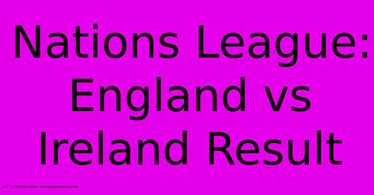 Nations League: England Vs Ireland Result