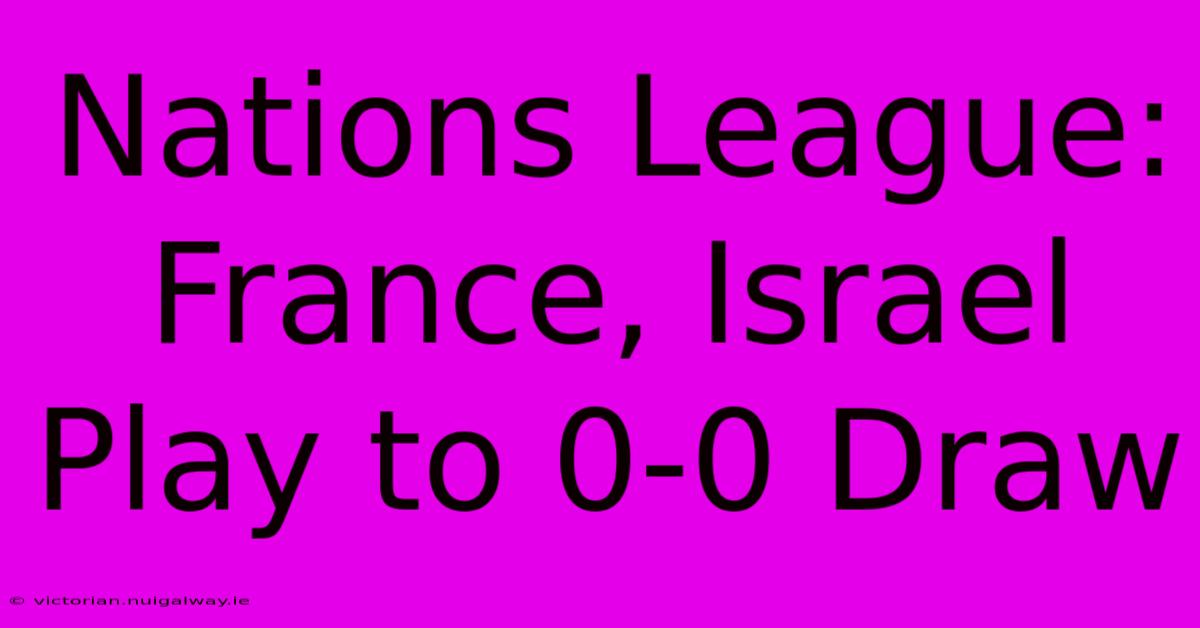 Nations League: France, Israel Play To 0-0 Draw 