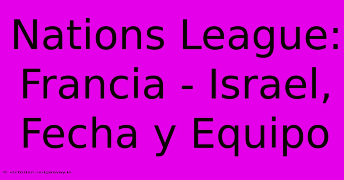 Nations League: Francia - Israel, Fecha Y Equipo 