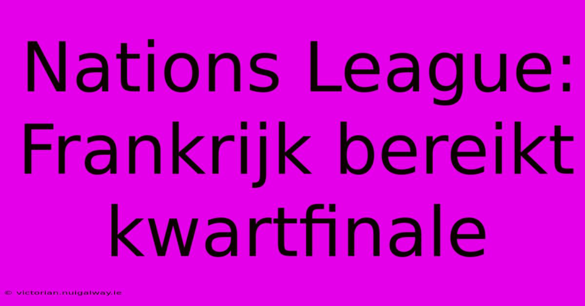 Nations League: Frankrijk Bereikt Kwartfinale