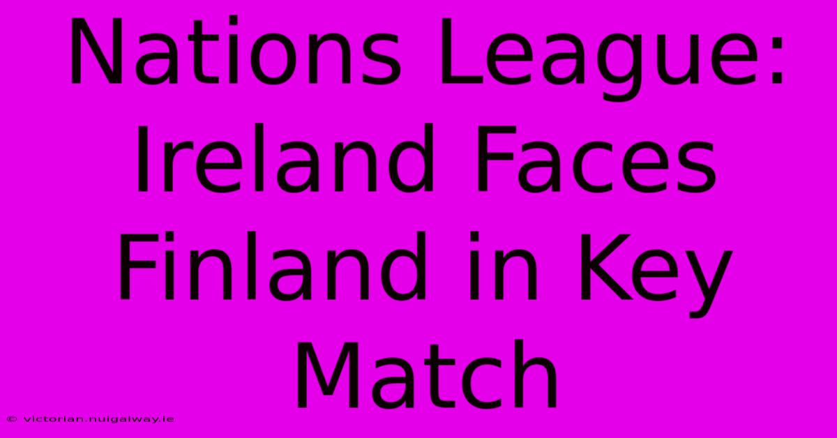 Nations League: Ireland Faces Finland In Key Match